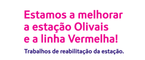 Estamos a melhorar a estação Olivais e a linha Vermelha!