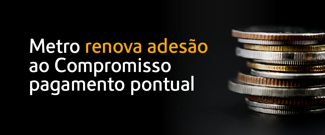 Metro renova adesão ao Compromisso pagamento pontual Metro renova adesão ao Compromisso pagamento pontual