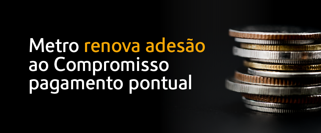 Metro renova adesão ao Compromisso pagamento pontual