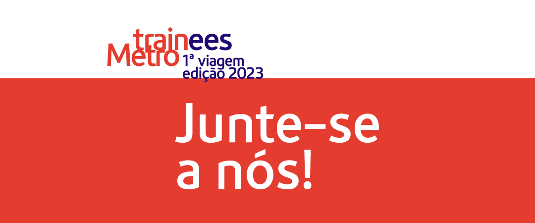 Trainees Metro, 1ª viagem edição 2023. Junte-se a nós! Trainees Metro, 1ª viagem edição 2023. Junte-se a nós!