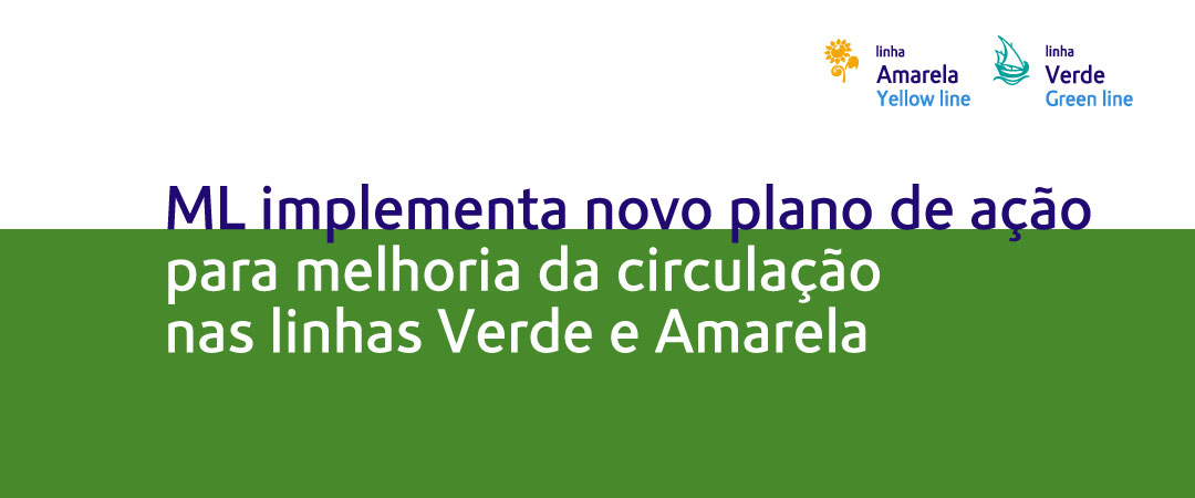 ML implementa novo plano de ação para melhoria da circulação nas linhas Verde e Amarela ML implementa novo plano de ação para melhoria da circulação nas linhas Verde e Amarela