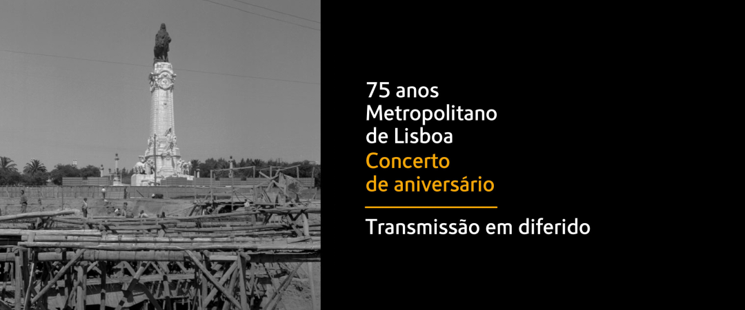 75 anos Metropolitano de Lisboa. Concerto de aniversário. Transmissão em diferido