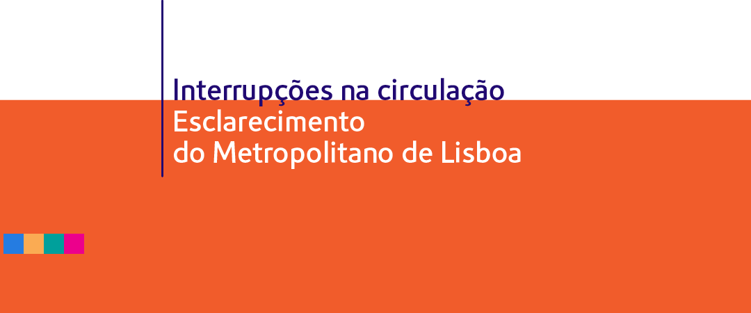 Interrupções na circulação. Esclarecimento do Metropolitano de Lisboa