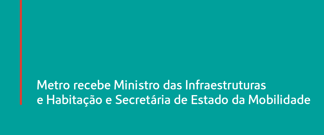 Metro recebe Ministro das Infraestruturas e Habitação e Secretária de Estado da Mobilidade