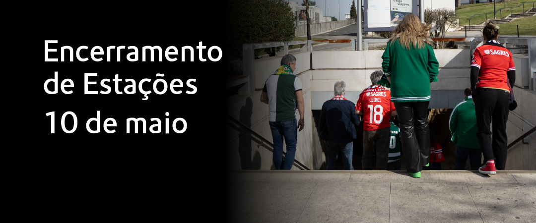 Encerramento10maio-Sporting_Benfica_Notícia 1080x450 Encerramento de estações. 10 de maio