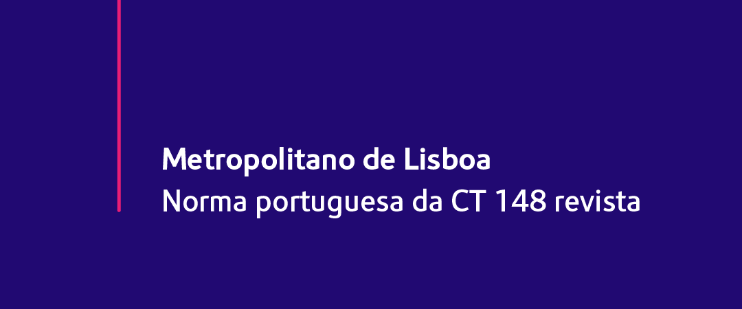 norma portuguesa CT_Notícia 1080x450 Metropolitano de Lisboa. Norma Portuguesa da CT 148 revista.