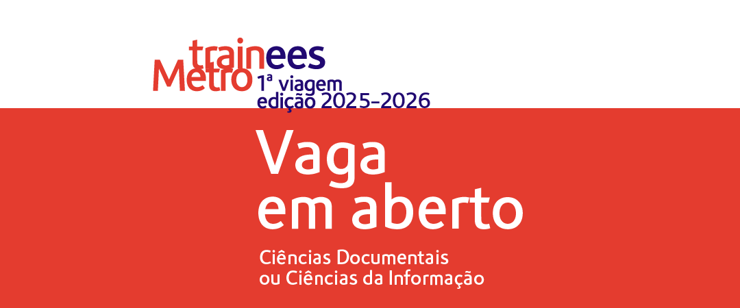 Metro Trainees. Edição 2025-2026. Vaga em aberto. Ciencias documentais ou ciências da informação.
