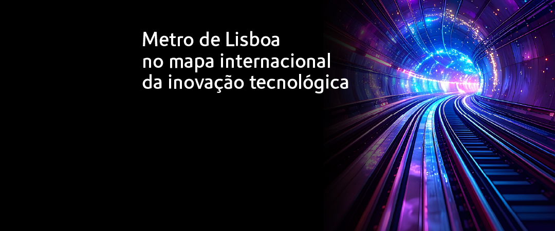 Metro de Lisboa no mapa internacional da inovação tecnológica.