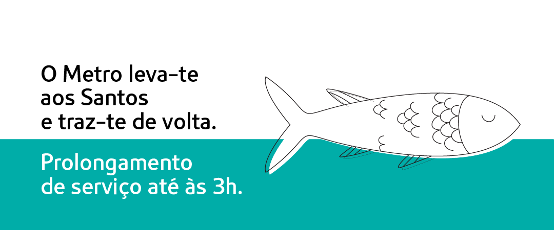 O Metro leva-te aos Santos e traz-te de volta. Prolongamento de serviço até às 3h.
