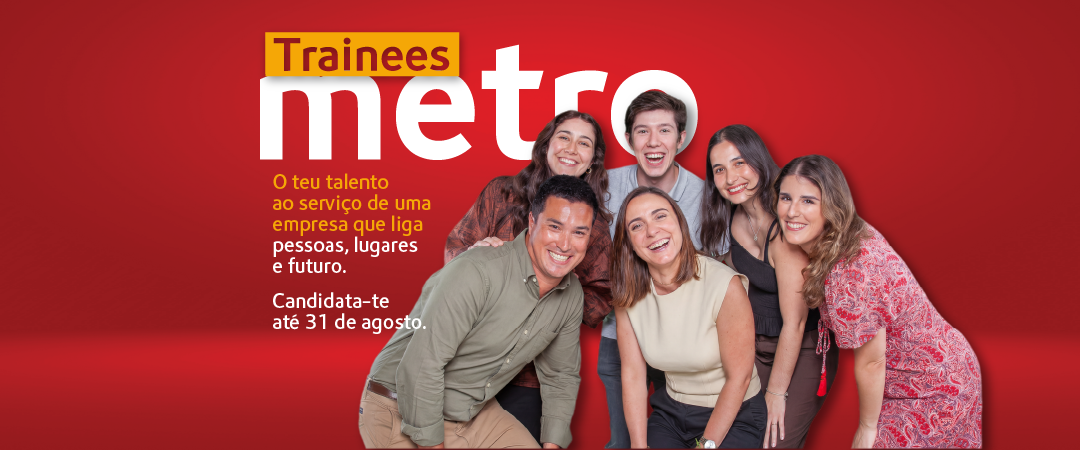 Trainees metro. O teu talento ao serviço de uma empresa que liga pessoas, lugares e futuro. Candida-te até 31 agosto.