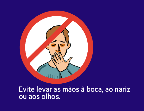 Evite levar as mãos à boca, nariz e olhos Evite levar as mãos à boca, nariz e olhos