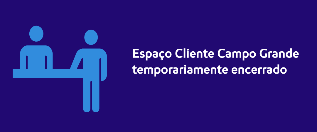 Espaço Cliente Campo Grande temporariamente encerrado