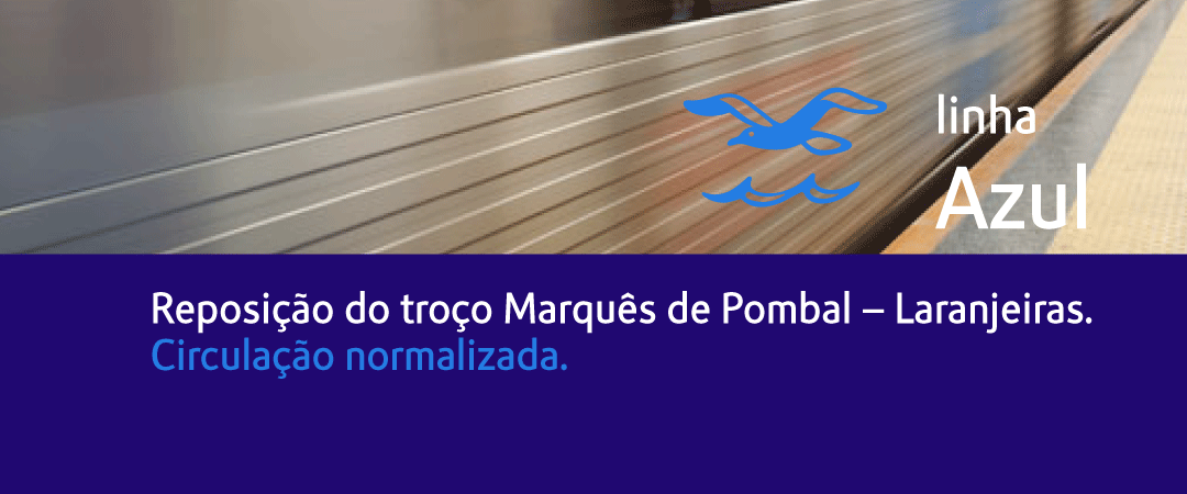 Circulação normalizada na linha Azul. Reposição do troço Marquês de Pombal - Laranjeiras