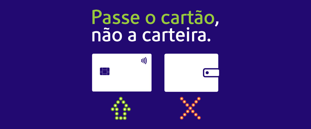 Passe o cartão, não a carteira.