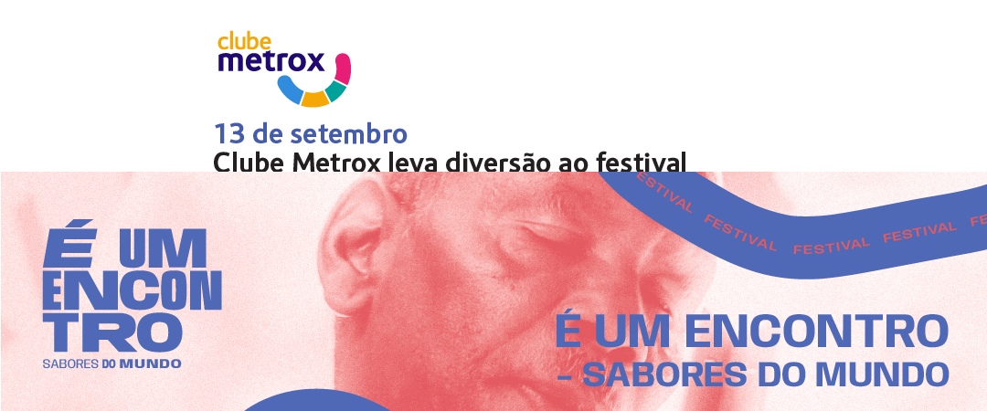 Banner promocional do Clube Metrox sobre o festival 'É um Encontro – Sabores do Mundo', a realizar-se a 13 de setembro. Inclui o logótipo do Clube Metrox e frases 'Clube Metrox leva diversão ao festival' e 'É um Encontro – Sabores do Mundo' em destaque."