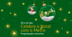 Banner verde de Natal com luzes brilhantes, duas bolas natalícias transparentes — uma com notas musicais douradas e outra com um boneco festivo — e o texto ‘02 a 22 dez. Celebre o Natal com o Metro – Programação concertos’.